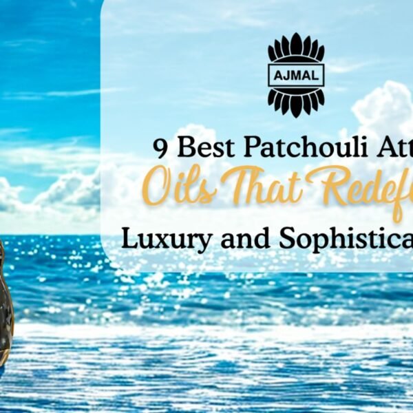 9 Best Patchouli Attar Oils That Redefine Luxury and Sophistication